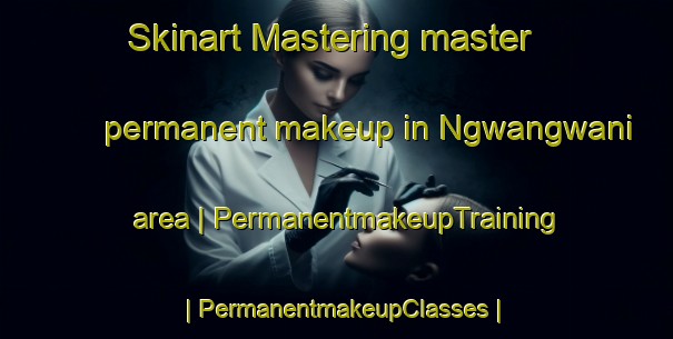Skinart Mastering master permanent makeup in Ngwangwani area | PermanentmakeupTraining | PermanentmakeupClasses | SkinartTraining-Zimbabwe